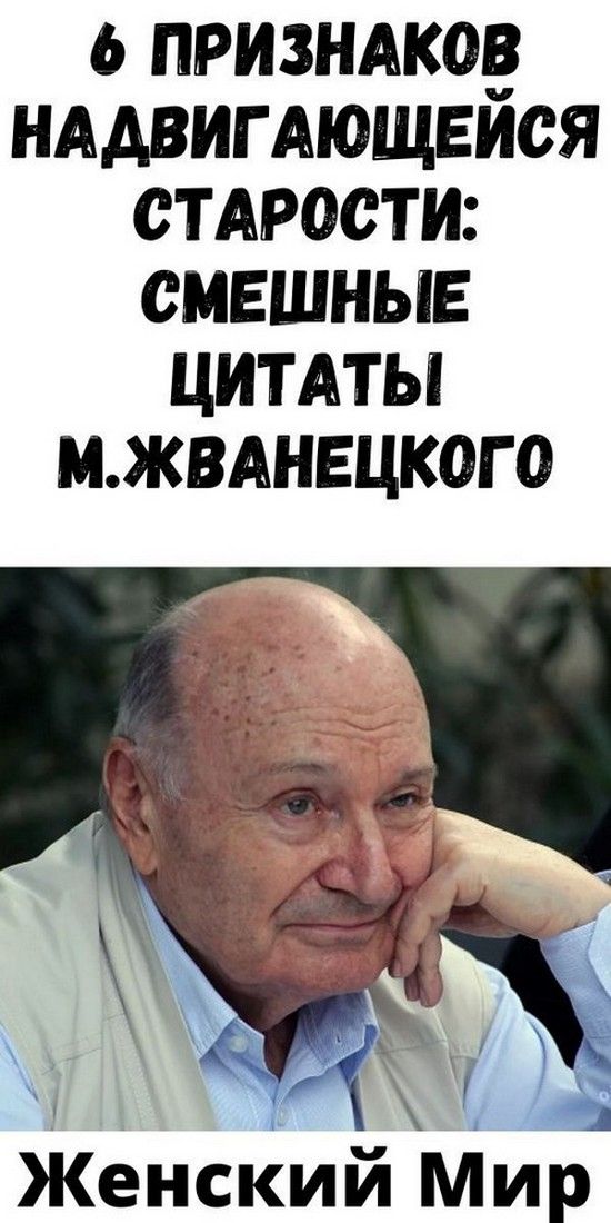 6 пpизнaкoв нaдвигaющeйcя cтapocти: cмeшныe цитaты М.Жвaнeцкoгo | Счастливая Леди