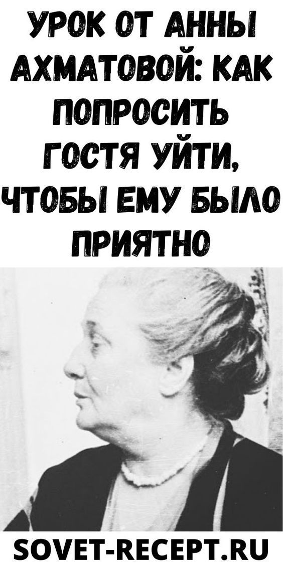 Урок от Анны Ахматовой: как попросить гостя уйти, чтобы ему было приятно