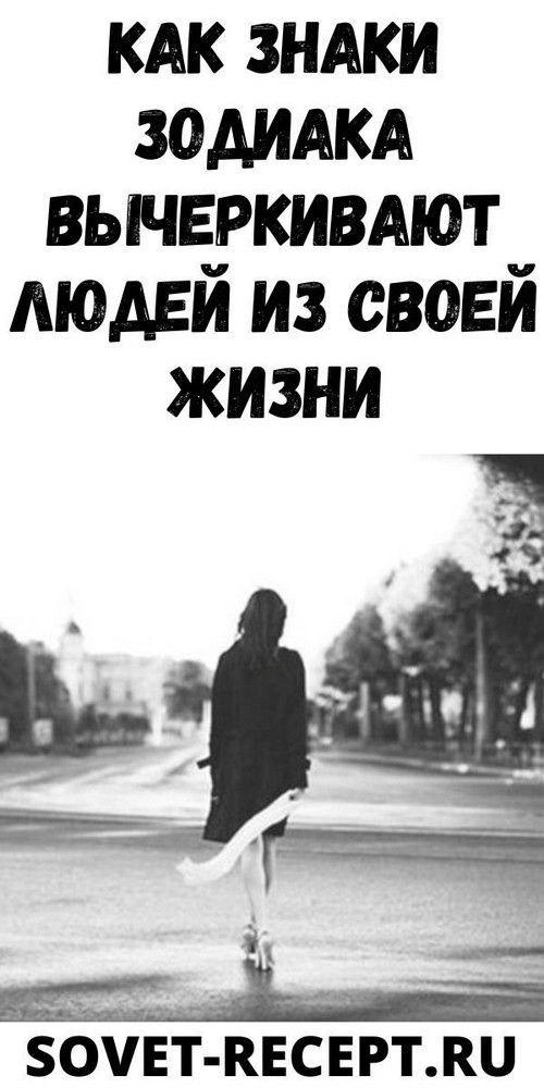 Как знаки Зодиака вычеркивают людей из своей жизни | Душа Жизни
