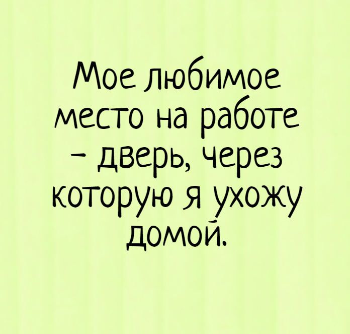 Мое любимое место на работе – дверь, через которую я ухожу домой. – смешные статусы, приколы про работу, короткие приколы, дверь