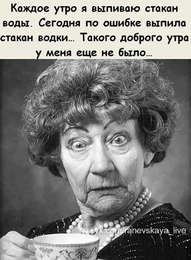 Каждое утро я выпиваю стакан воды. Сегодня по ошибке выпила стакан водки.. Такого доброго утра меня еще не было… – АйДаПрикол