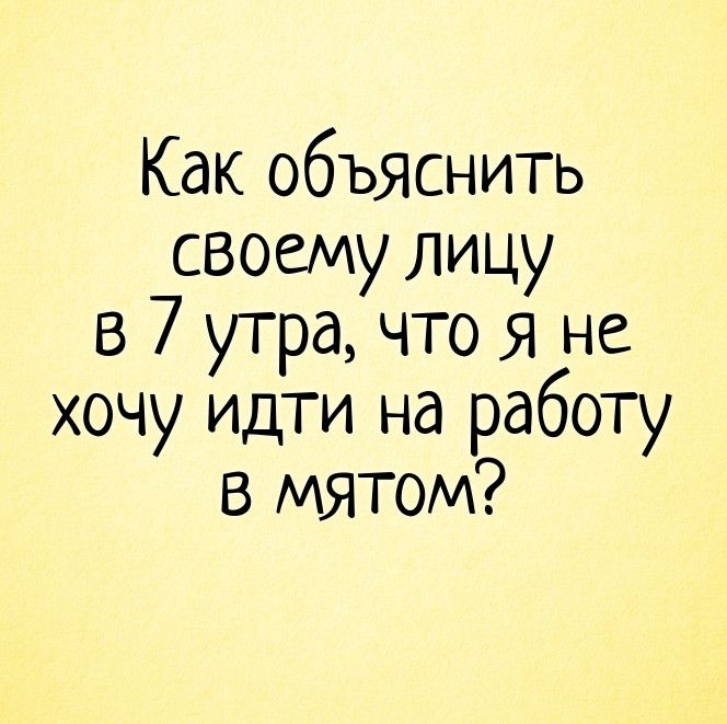Как объяснить своему лицу в 7 утра, что я не хочу идти на работу в мятом? – утро, смешные статусы, 30 лет, возраст, женщины, лицо