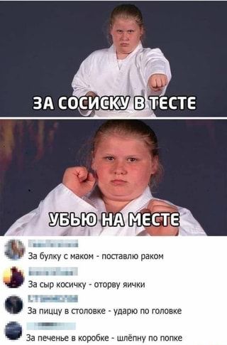 ЗА СОСИСКУ ТЕСТЕ УБЬЮ НА. МЕСТЕ За булку с маком – поставлю раком За сыр косичку – оторву яички За пиццу в столовке – ударю по головке – АйДаПрикол